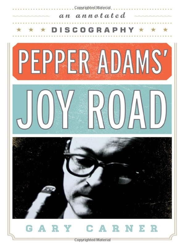 Pepper Adams' Joy Road: An Annotated Discography (Volume 69) (Studies In Jazz, 69),Used