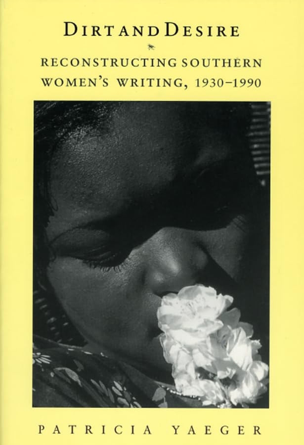 Dirt And Desire: Reconstructing Southern Women'S Writing, 19301990,New