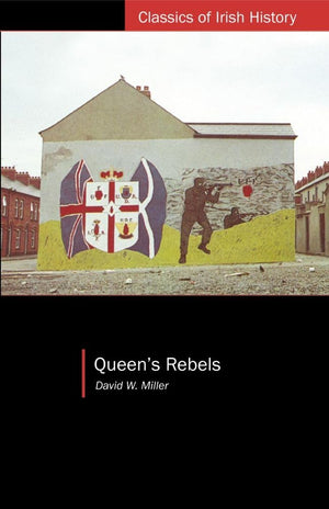 Queen'S Rebels: Ulster Loyalism In Historical Perspective (Classics Of Irish History)