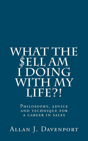 What The $Ell Am I Doing With My Life?!: Philosophy, Advice And Technique For A Career In Sales.,Used