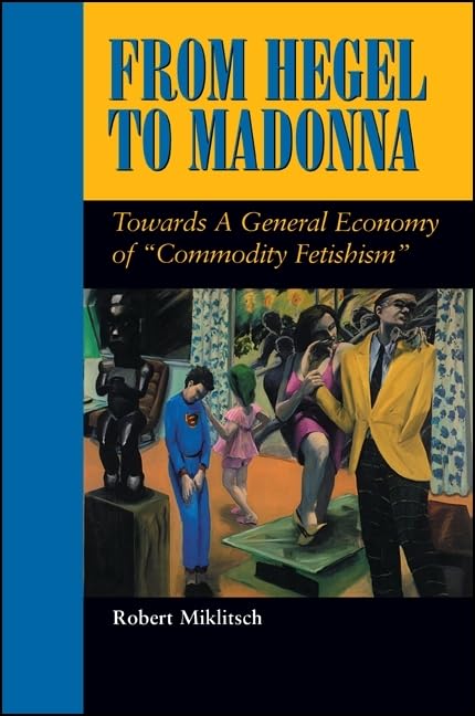 From Hegel to Madonna: Towards a General Economy of 'Commodity Fetishism' (Suny Series in Postmodern Culture),Used
