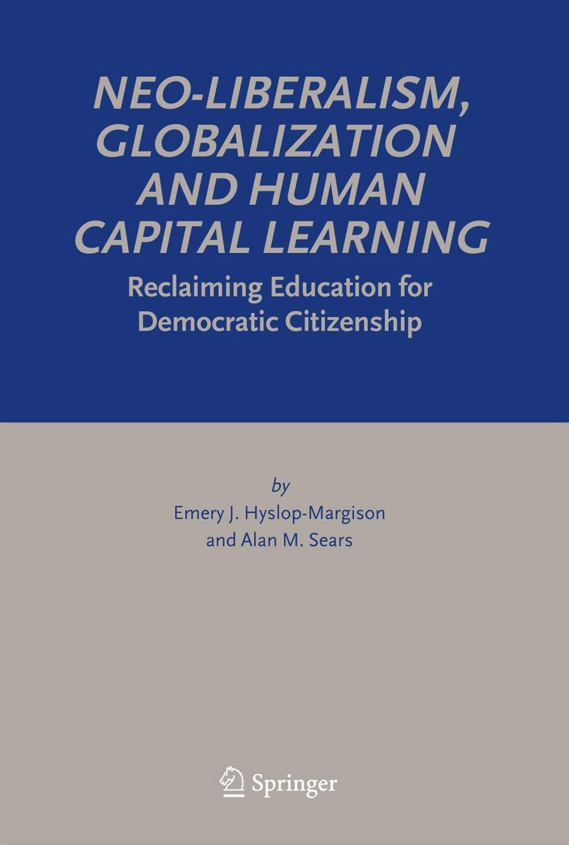 NeoLiberalism, Globalization and Human Capital Learning: Reclaiming Education for Democratic Citizenship,Used