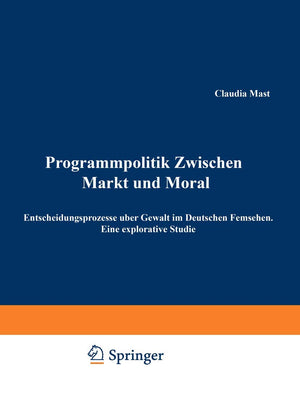 Programmpolitik Zwischen Markt und Moral: Entscheidungsprozesse ber Gewalt im Deutschen Fernsehen. Eine explorative Studie (Germ,Used