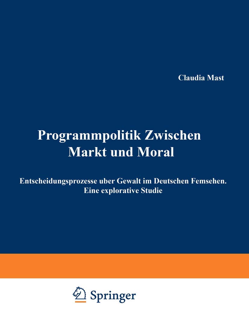 Programmpolitik Zwischen Markt und Moral: Entscheidungsprozesse ber Gewalt im Deutschen Fernsehen. Eine explorative Studie (Germ,Used