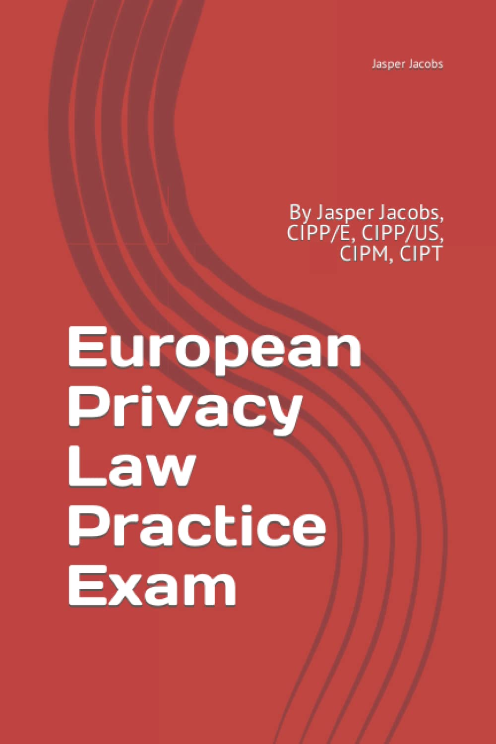European Privacy Law Practice Exam: By Jasper Jacobs, CIPP/E, CIPP/US, CIPM, CIPT,New