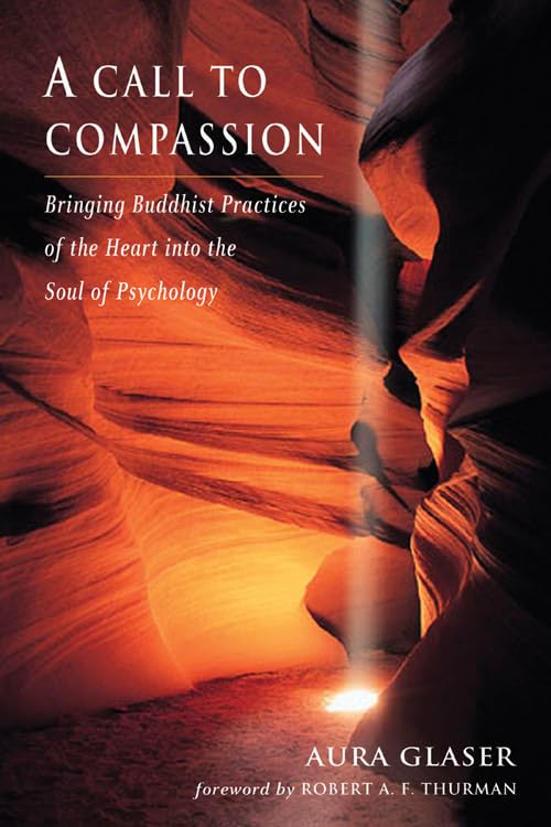 A Call to Compassion: Bringing Buddhist Practices of the Heart into the Soul of Psychology,New