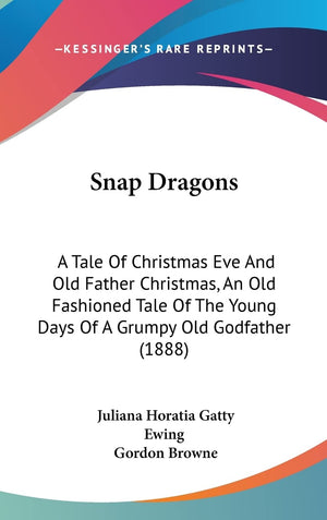 Snap Dragons: A Tale Of Christmas Eve And Old Father Christmas, An Old Fashioned Tale Of The Young Days Of A Grumpy Old Godfathe,Used