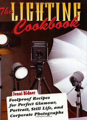The Lighting Cookbook: Foolproof Recipes For Perfect Glamour, Portrait, Still Life And Corporate Photographs