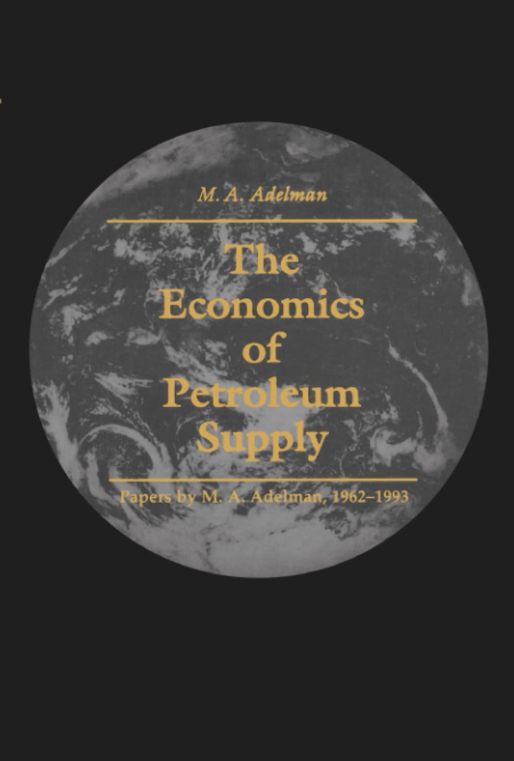 The Economics Of Petroleum Supply: Papers By M. A. Adelman, 19621993