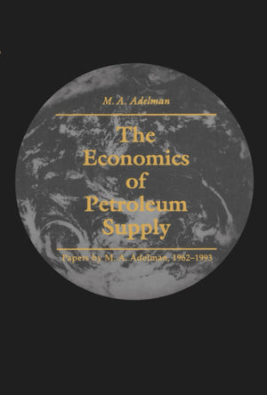 The Economics Of Petroleum Supply: Papers By M. A. Adelman, 19621993