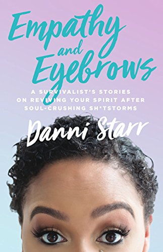Empathy and Eyebrows: A Survivalist's Stories on Reviving Your Spirit After SoulCrushing Sh*tstorms,Used
