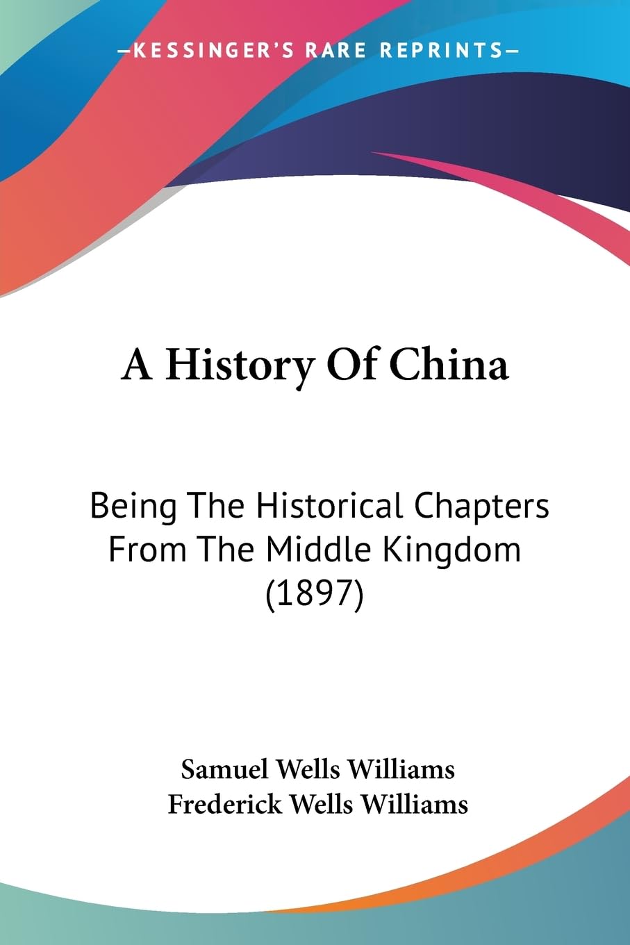 A History Of China: Being The Historical Chapters From The Middle Kingdom (1897),New