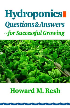 Hydroponics: Questions & Answers for Successful Growing : ProblemSolving Conversations With Howard M. Resh,Used