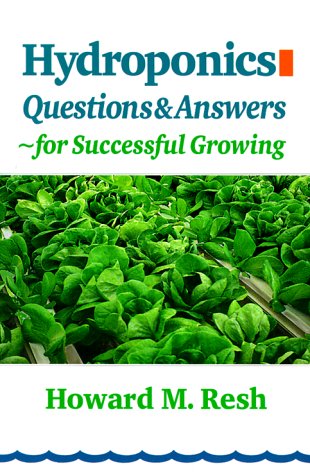 Hydroponics: Questions & Answers for Successful Growing : ProblemSolving Conversations With Howard M. Resh,Used