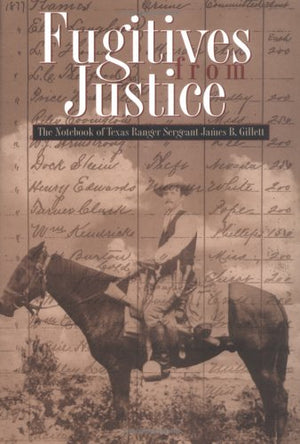 Fugitives from Justice: The Notebook of Texas Ranger Sergeant James B. Gillett,Used