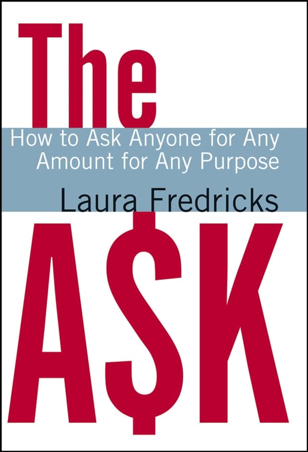 The Ask: How To Ask Anyone For Any Amount For Any Purpose,New