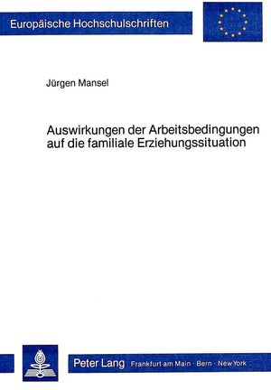 Auswirkungen der Arbeitsbedingungen auf die Familiale Erziehungssituation: Eine empirische Untersuchung zur schichtspezifischen ,Used