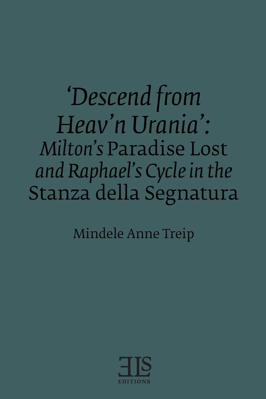 Descend From Heav'N Urania': Milton'S Paradise Lost And Raphael'S Cycle In The Stanza Della Segnatura (Els Monograph),New