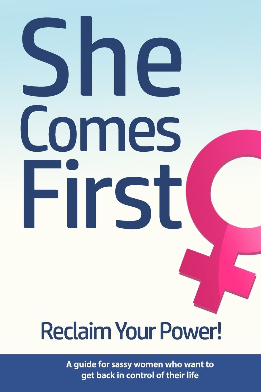 She Comes First  Reclaim Your Power!  A guide for sassy women who want to get back in control of their life: An empowering boo,New