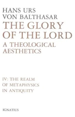 Glory of the Lord: A Theological Aesthetics, Vol. 4: The Realm of Metaphysics in Antiquity (Volume 4),New