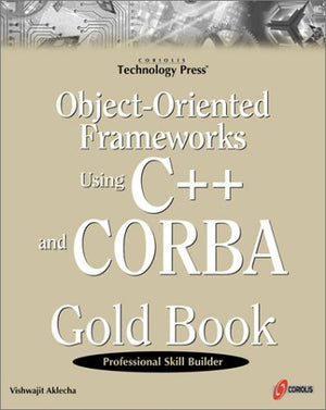 ObjectOriented Frameworks Using C++ and CORBA Gold Book: The Musthave Guide to CORBA for Developers and Programmers,Used