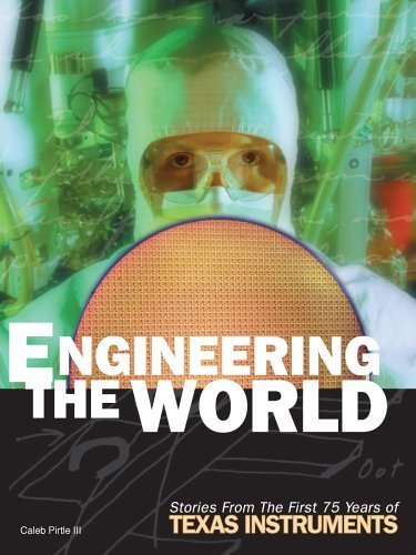 Engineering The World: Stories From The First 75 Years Of Texas Instruments,New