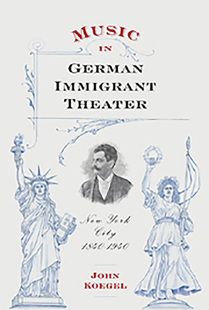 Music in German Immigrant Theater: New York City, 18401940 (Eastman Studies in Music, 62),Used