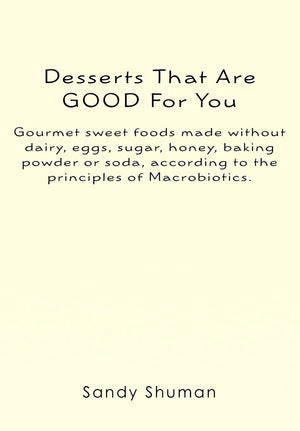 Desserts That Are GOOD For You: Gourmet sweet foods made without dairy, eggs, sugar, honey, baking powder or soda, according to ,New