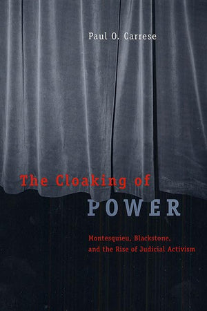 The Cloaking of Power: Montesquieu, Blackstone, and the Rise of Judicial Activism,Used
