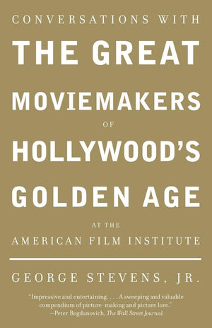 Conversations with the Great Moviemakers of Hollywood's Golden Age at the American Film Institute,New