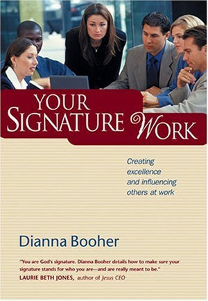 Your Signature Work: Creating Excellence And Influencing Others At Work,New