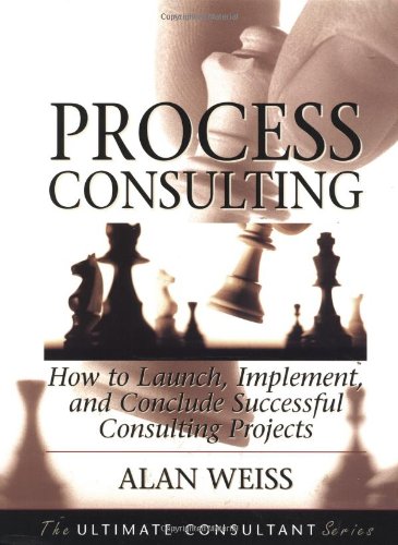 Process Consulting: How to Launch, Implement, and Conclude Successful Consulting Projects (The Ultimate Consultant Series),Used