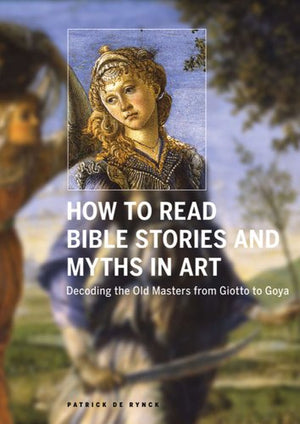 How to Read Bible Stories and Myths in Art: Decoding the Old Masters from Giotto to Goya,New