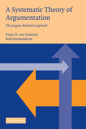 A Systematic Theory Of Argumentation: The Pragmadialectical Approach,New
