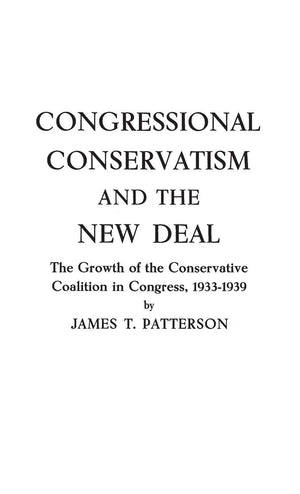 Congressional Conservatism And The New Deal: The Growth Of The Conservative Coalition In Congress, 19331939