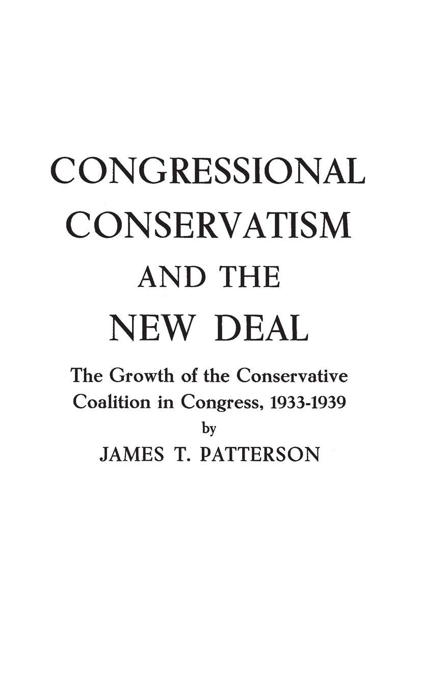 Congressional Conservatism And The New Deal: The Growth Of The Conservative Coalition In Congress, 19331939