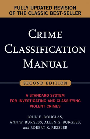 Crime Classification Manual: A Standard System for Investigating and Classifying Violent Crimes