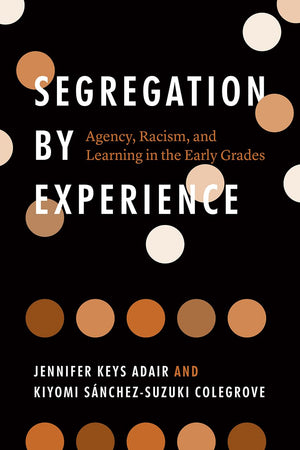 Segregation by Experience: Agency, Racism, and Learning in the Early Grades,New