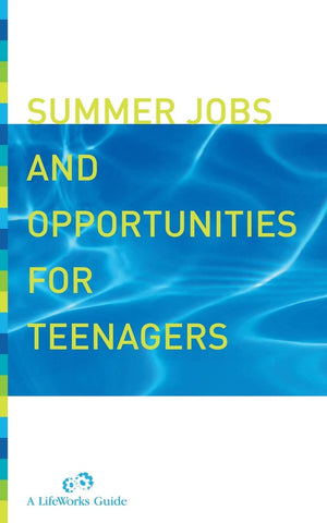 Summer Jobs And Opportunities For Teenagers: A Planning Guide (Lifeworks Guide)