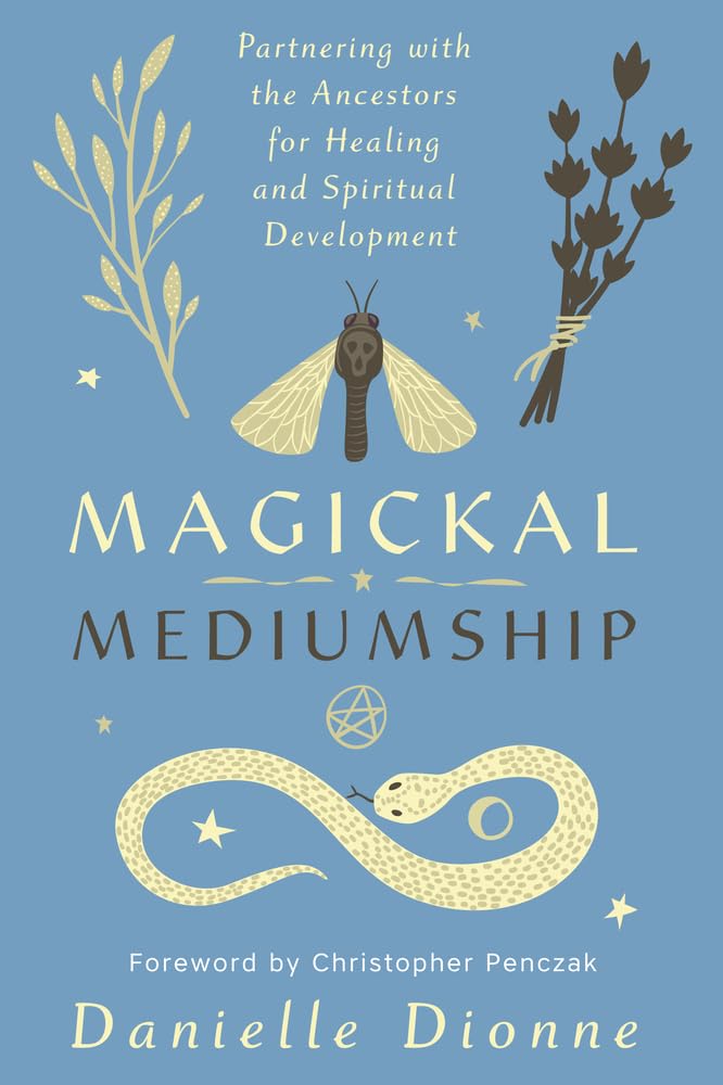 Magickal Mediumship: Partnering With The Ancestors For Healing And Spiritual Development