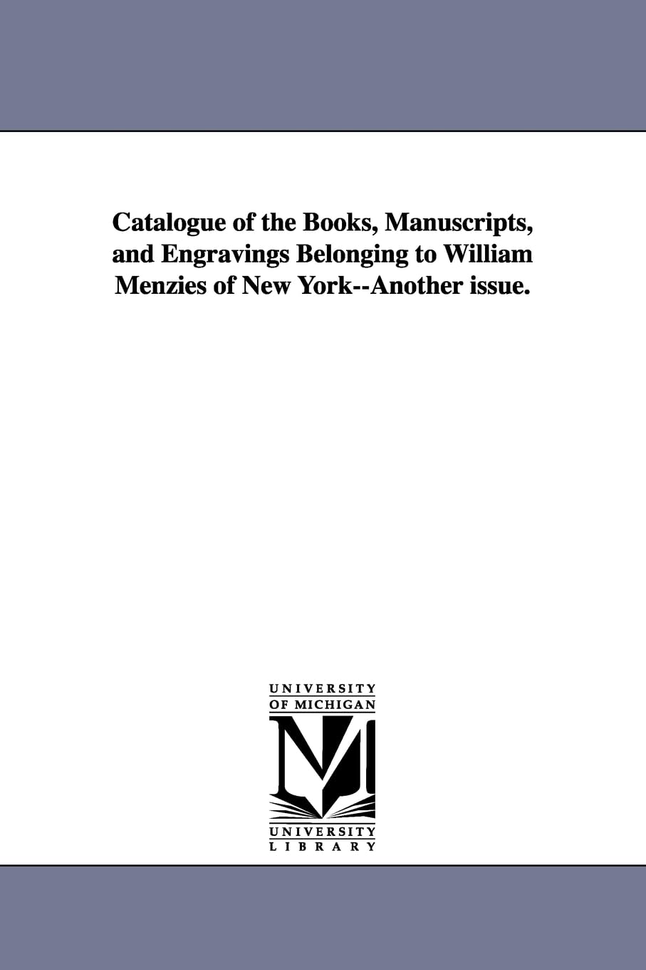 Catalogue Of The Books, Manuscripts, And Engravings Belonging To William Menzies Of New Yorkanother Issue.,New