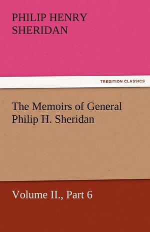 The Memoirs of General Philip H. Sheridan, Volume II., Part 6,Used