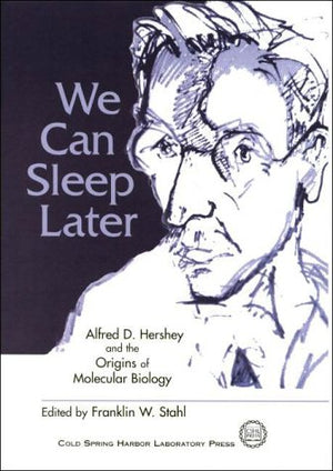 We Can Sleep Later: Alfred D. Hershey and the Origins of Molecular Biology