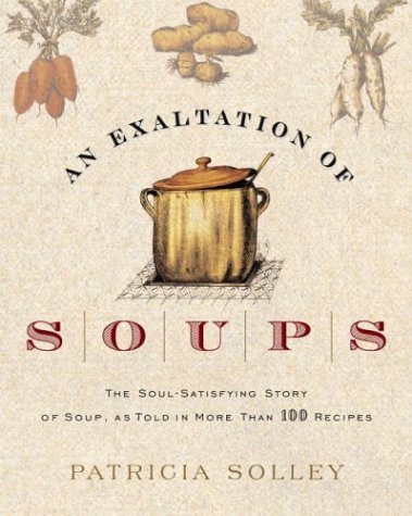 An Exaltation of Soups: The SoulSatisfying Story of Soup, As Told in More Than 100 Recipes,Used