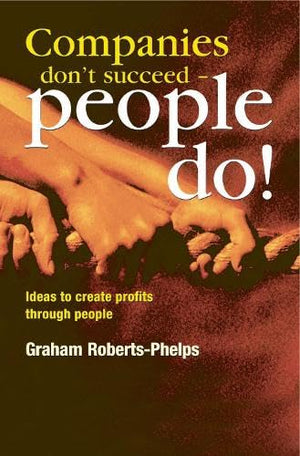 Companies Don't Succeed People Do!: Ideas to Create Profits Through People,Used