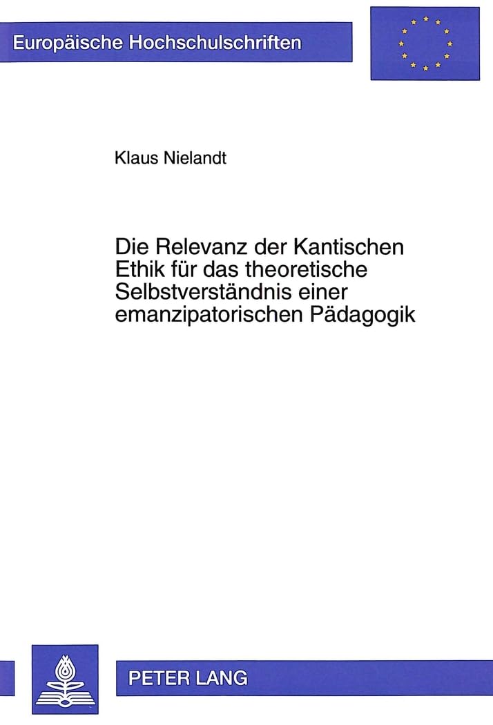 Die Relevanz der Kantischen Ethik fr das theoretische Selbstverstndnis einer emanzipatorischen Pdagogik (Europische Hochschulsch,Used