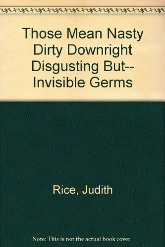 Those Mean Nasty Dirty Downright Disgusting But Invisible Germs,New