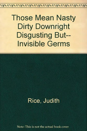 Those Mean Nasty Dirty Downright Disgusting But Invisible Germs,Used