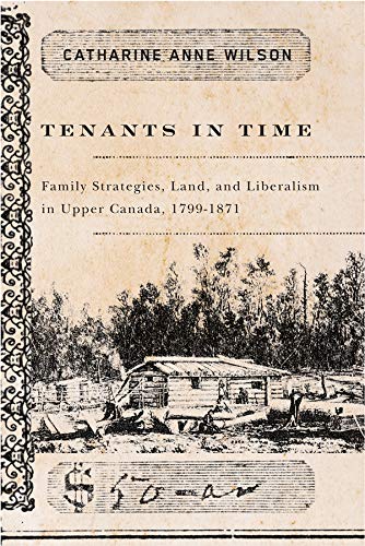 Tenants in Time: Family Strategies, Land, and Liberalism in Upper Canada, 17991871,Used