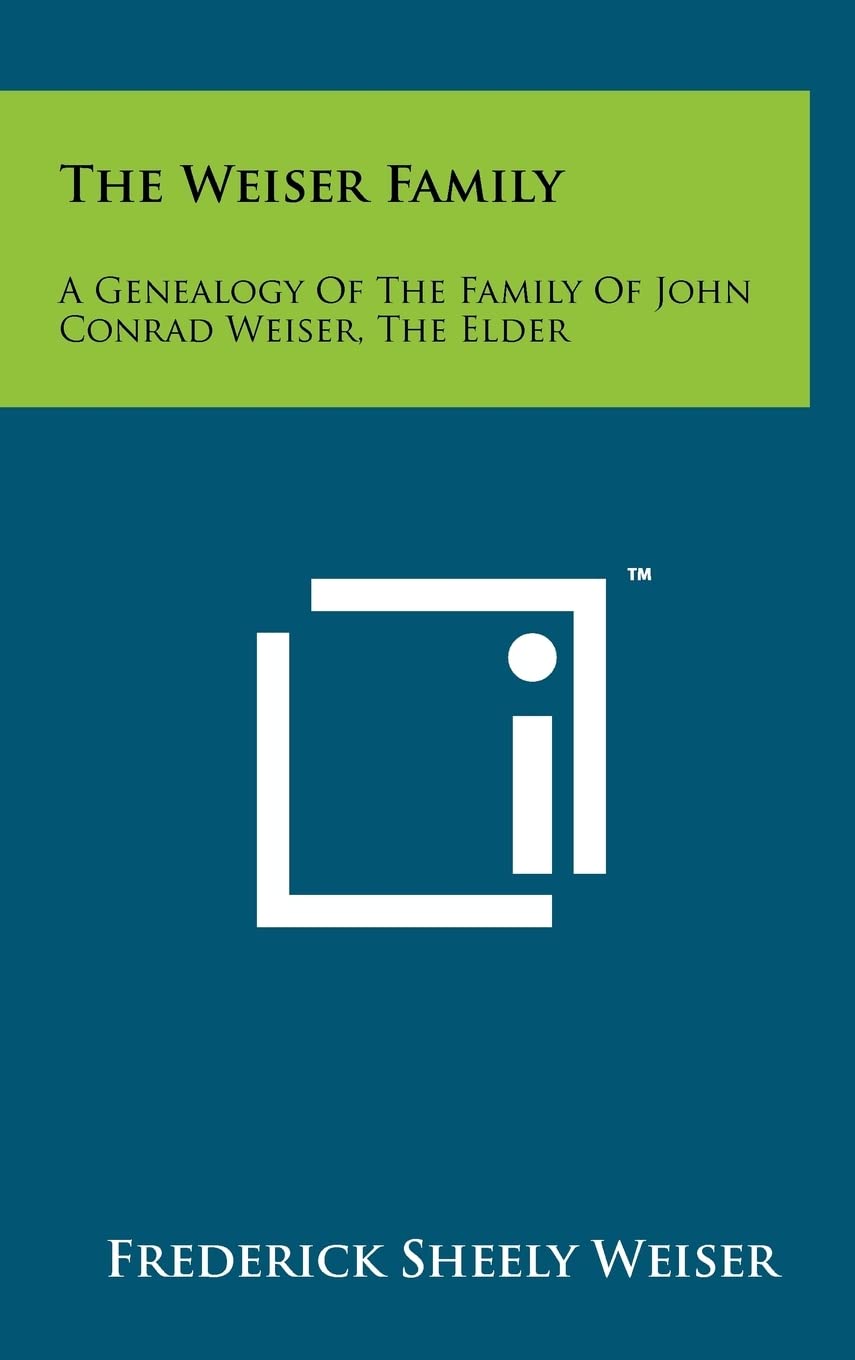 The Weiser Family: A Genealogy Of The Family Of John Conrad Weiser, The Elder,Used